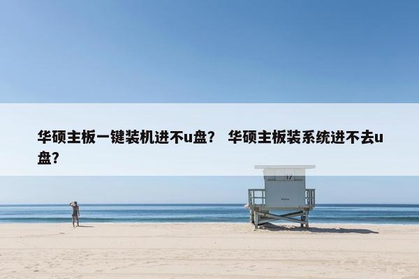 华硕主板一键装机进不u盘？ 华硕主板装系统进不去u盘？