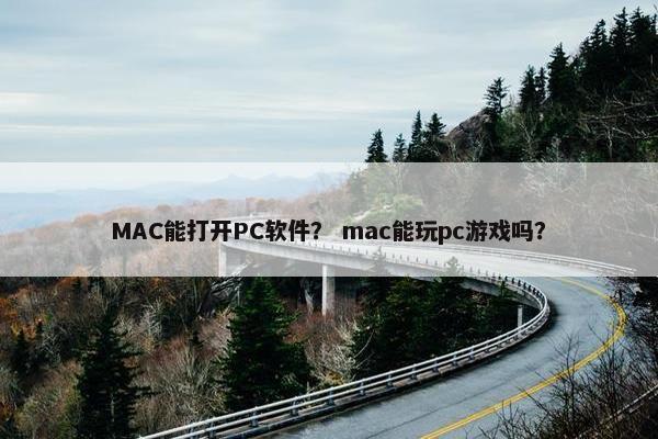 MAC能打开PC软件？ mac能玩pc游戏吗？