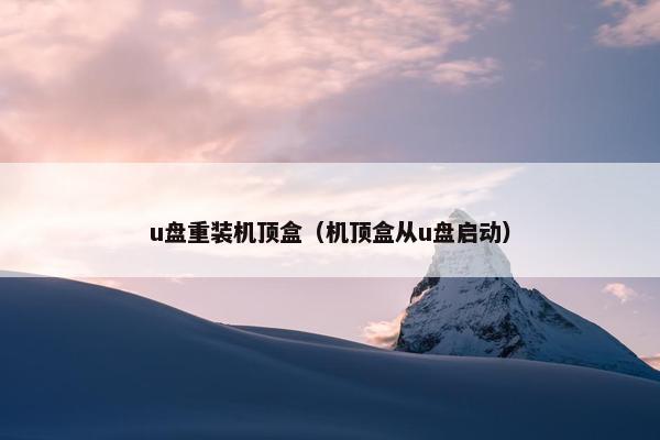 u盘重装机顶盒（机顶盒从u盘启动）