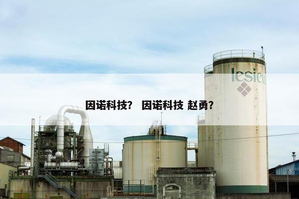 因诺科技？ 因诺科技 赵勇？