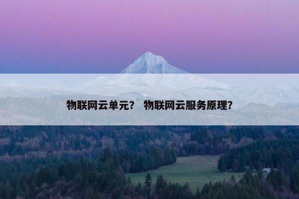 物联网云单元？ 物联网云服务原理？