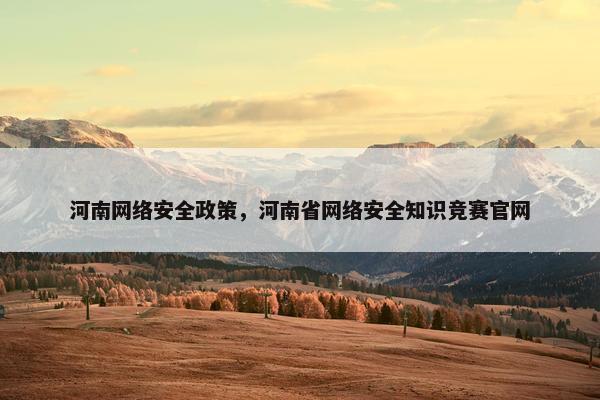 河南网络安全政策，河南省网络安全知识竞赛官网