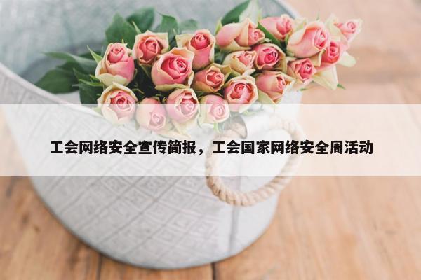 工会网络安全宣传简报，工会国家网络安全周活动