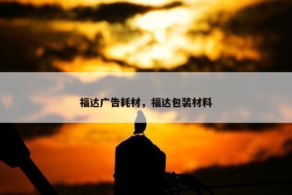 福达广告耗材，福达包装材料
